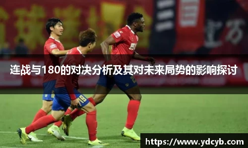 “开yun体育网页版入口，开yun体育官网入口登录APP下载，kaiyun体育登录入口登录”：连战与180的对决分析及其对未来局势的影响探讨